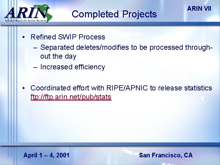 Completed Projects ARIN VII • Refined SWIP Process – Separated deletes/modifies to be processed