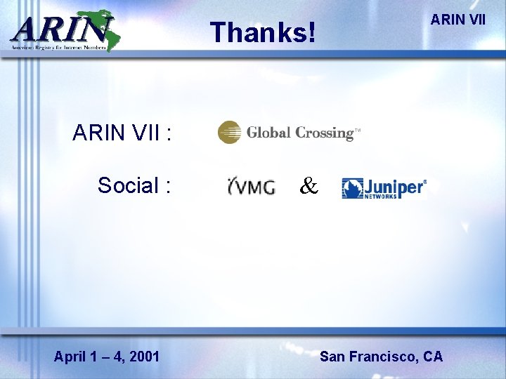 Thanks! ARIN VII : Social : April 1 – 4, 2001 & San Francisco,