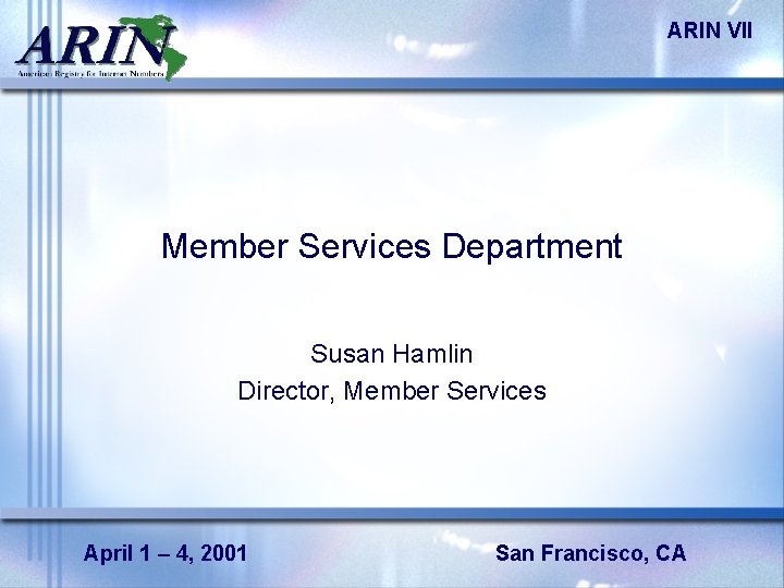 ARIN VII Member Services Department Susan Hamlin Director, Member Services April 1 – 4,