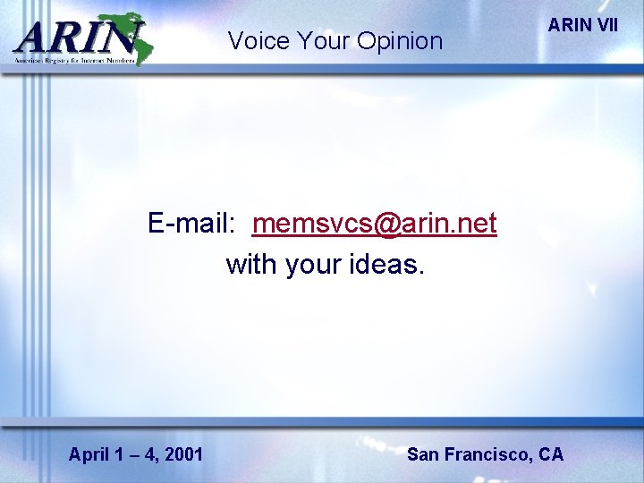 Voice Your Opinion ARIN VII E-mail: memsvcs@arin. net with your ideas. April 1 –