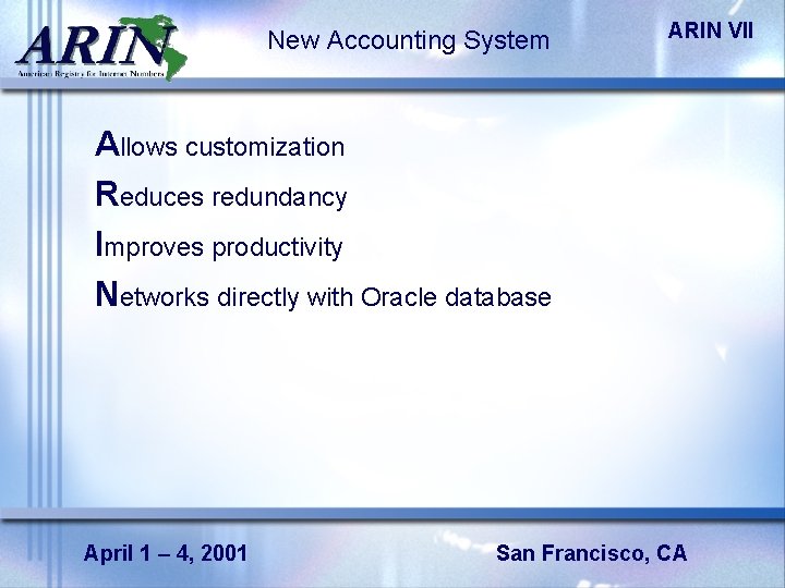 New Accounting System ARIN VII Allows customization Reduces redundancy Improves productivity Networks directly with