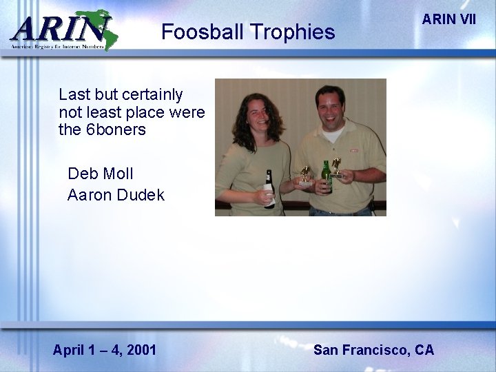 Foosball Trophies ARIN VII Last but certainly not least place were the 6 boners