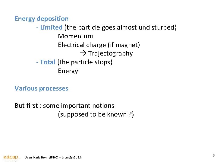 Energy deposition - Limited (the particle goes almost undisturbed) Momentum Electrical charge (if magnet)