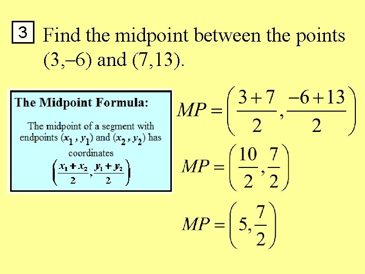 3 Find the midpoint between the points (3, – 6) and (7, 13). 
