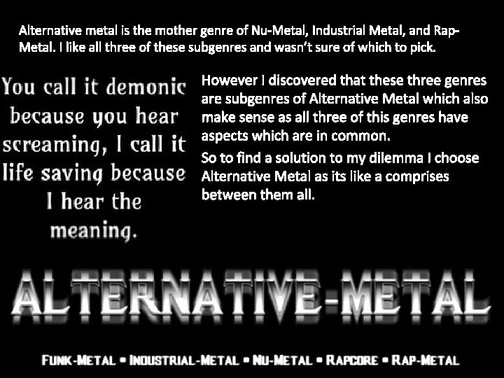 Alternative metal is the mother genre of Nu-Metal, Industrial Metal, and Rap. Metal. I