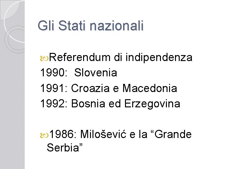 Gli Stati nazionali Referendum di indipendenza 1990: Slovenia 1991: Croazia e Macedonia 1992: Bosnia