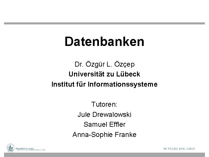 Datenbanken Dr. Özgür L. Özçep Universität zu Lübeck Institut für Informationssysteme Tutoren: Jule Drewalowski