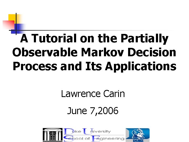 A Tutorial on the Partially Observable Markov Decision Process and Its Applications Lawrence Carin