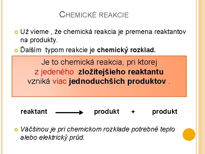 CHEMICKÉ REAKCIE Už vieme , že chemická reakcia je premena reaktantov na produkty. Ďalším