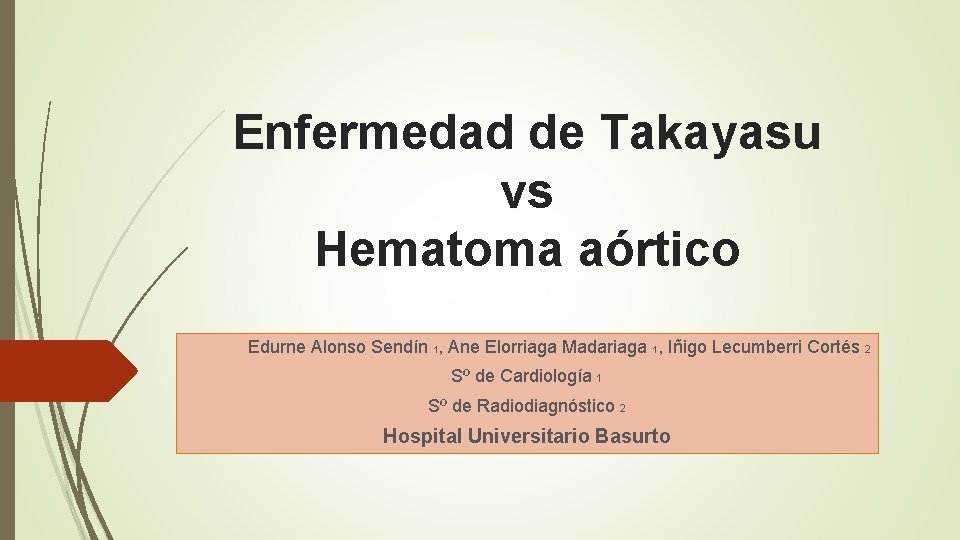 Enfermedad de Takayasu vs Hematoma aórtico Edurne Alonso Sendín 1, Ane Elorriaga Madariaga 1,