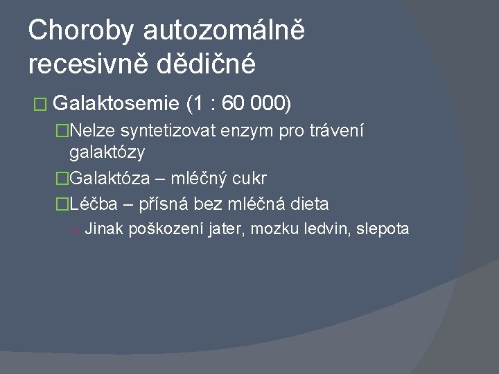 Choroby autozomálně recesivně dědičné � Galaktosemie (1 : 60 000) �Nelze syntetizovat enzym pro