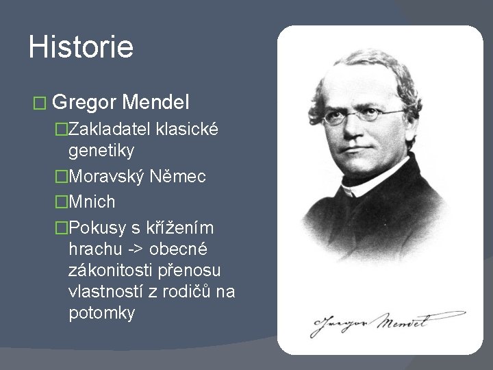 Historie � Gregor Mendel �Zakladatel klasické genetiky �Moravský Němec �Mnich �Pokusy s křížením hrachu