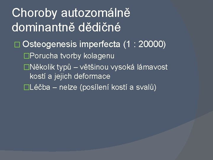 Choroby autozomálně dominantně dědičné � Osteogenesis imperfecta (1 : 20000) �Porucha tvorby kolagenu �Několik