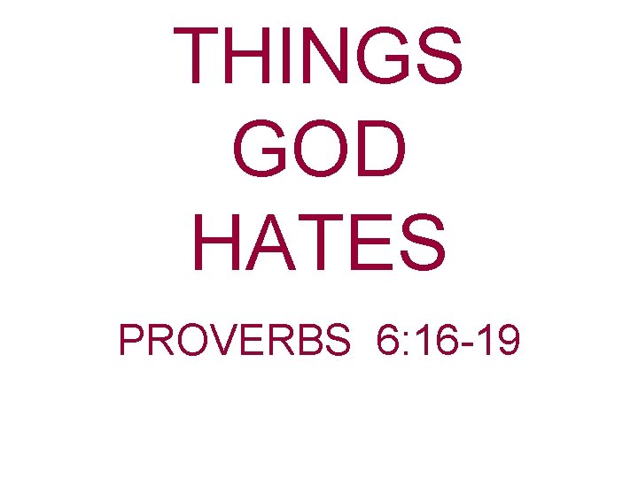 THINGS GOD HATES PROVERBS 6: 16 -19 