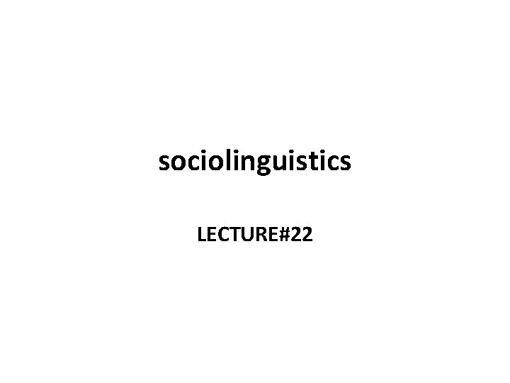 sociolinguistics LECTURE#22 