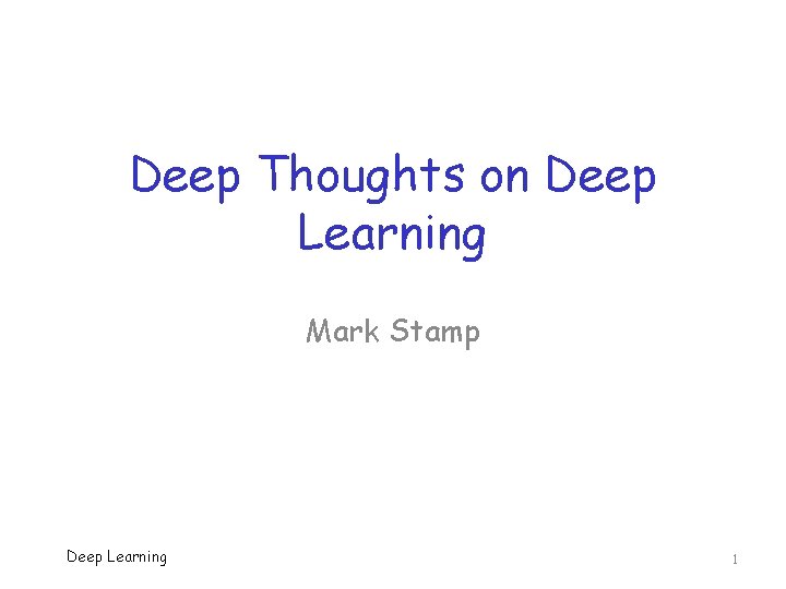 Deep Thoughts on Deep Learning Mark Stamp Deep Learning 1 