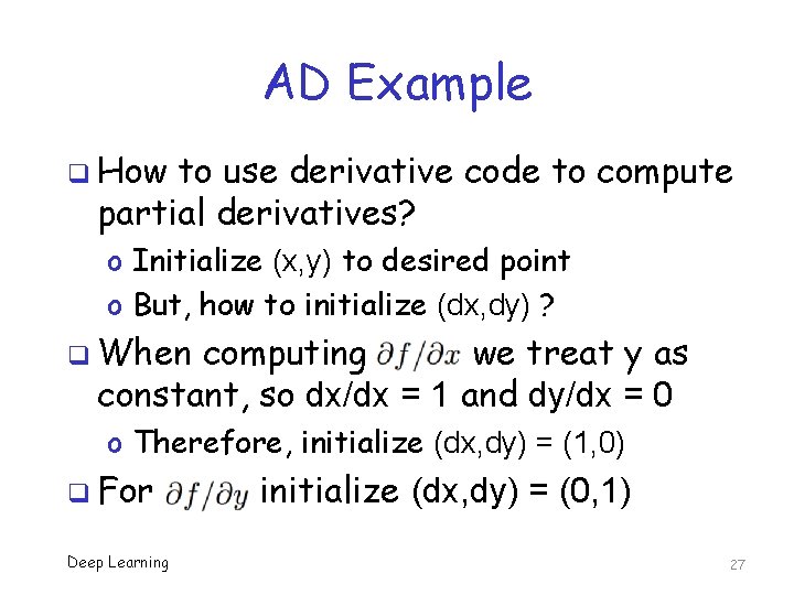 AD Example q How to use derivative code to compute partial derivatives? o Initialize