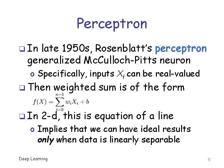Perceptron q In late 1950 s, Rosenblatt’s perceptron generalized Mc. Culloch-Pitts neuron o Specifically,