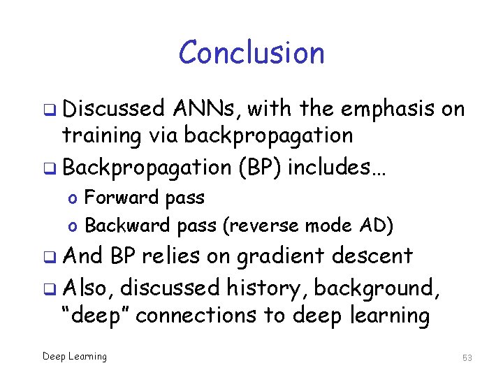 Conclusion q Discussed ANNs, with the emphasis on training via backpropagation q Backpropagation (BP)