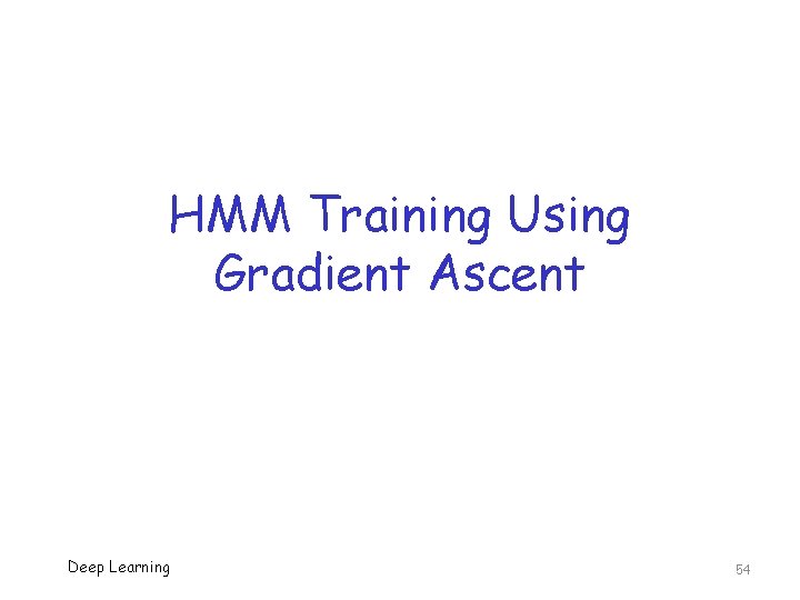 HMM Training Using Gradient Ascent Deep Learning 54 