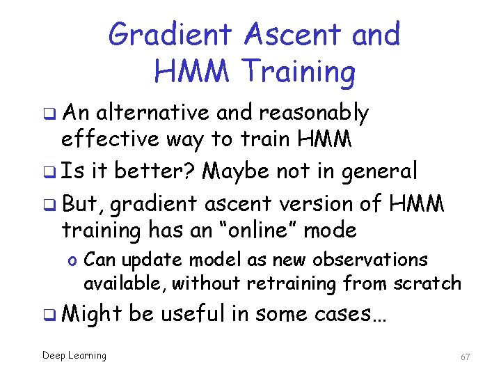 Gradient Ascent and HMM Training q An alternative and reasonably effective way to train Gradient Ascent and HMM Training q An alternative and reasonably effective way to train