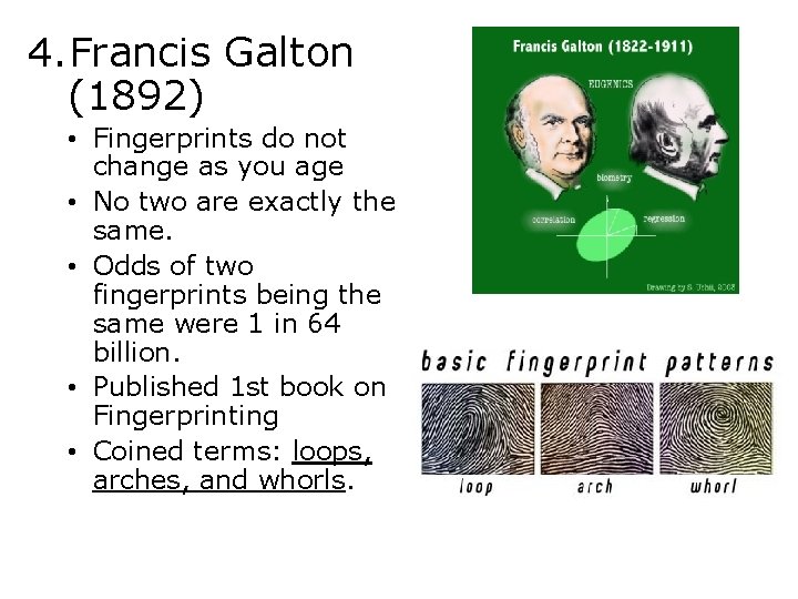 4. Francis Galton (1892) • Fingerprints do not change as you age • No