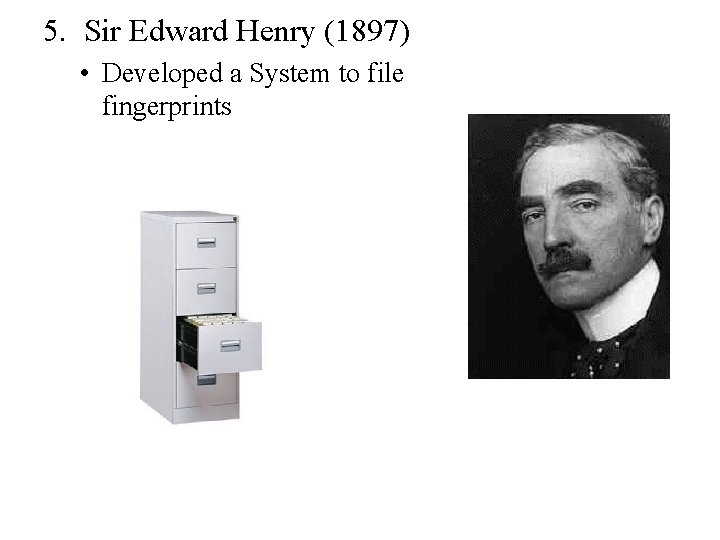 5. Sir Edward Henry (1897) • Developed a System to file fingerprints 