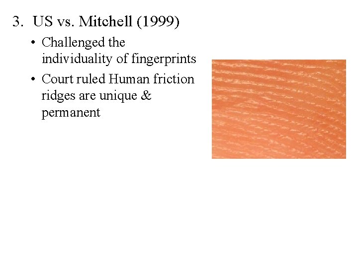 3. US vs. Mitchell (1999) • Challenged the individuality of fingerprints • Court ruled