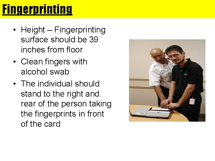 Fingerprinting • Height – Fingerprinting surface should be 39 inches from floor • Clean