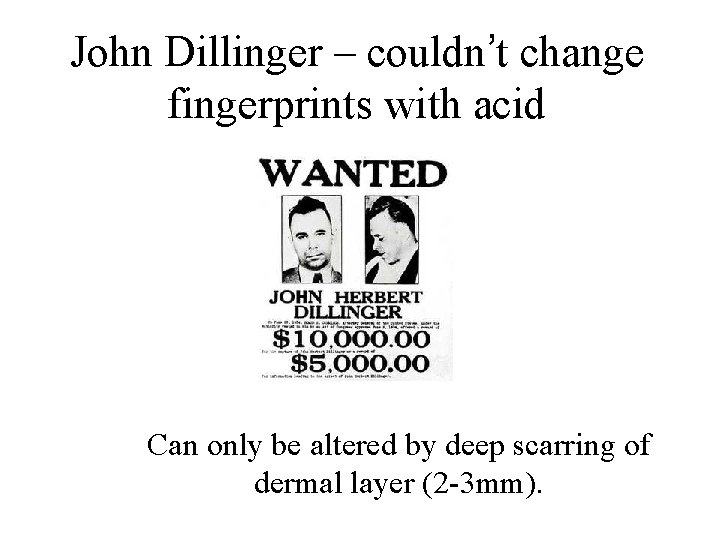 John Dillinger – couldn’t change fingerprints with acid Can only be altered by deep