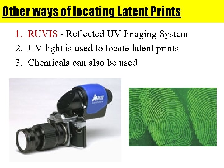 Other ways of locating Latent Prints 1. RUVIS - Reflected UV Imaging System 2.