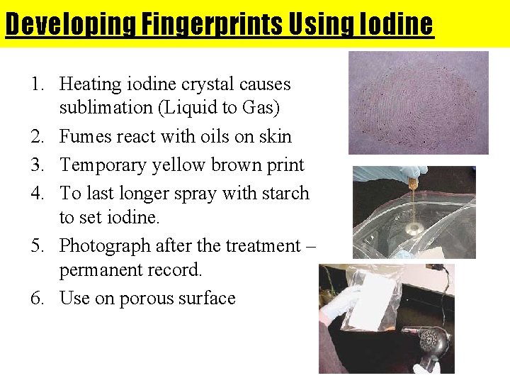 Developing Fingerprints Using Iodine 1. Heating iodine crystal causes sublimation (Liquid to Gas) 2.