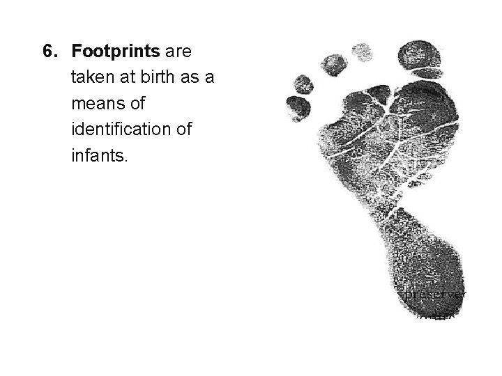 6. Footprints are taken at birth as a means of identification of infants. 