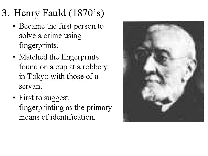 3. Henry Fauld (1870’s) • Became the first person to solve a crime using