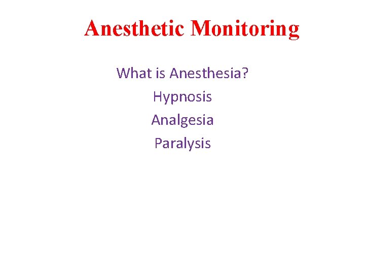 Anesthetic Monitoring What is Anesthesia? Hypnosis Analgesia Paralysis 