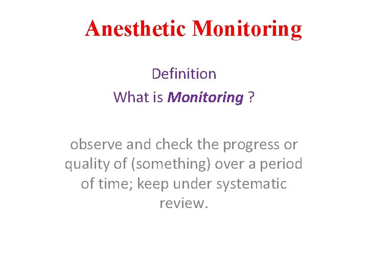 Anesthetic Monitoring Definition What is Monitoring ? observe and check the progress or quality