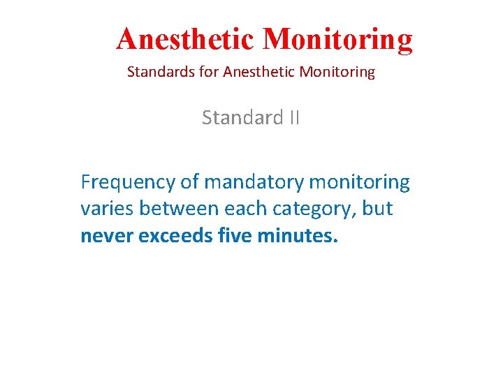 Anesthetic Monitoring Standards for Anesthetic Monitoring Standard II Frequency of mandatory monitoring varies between