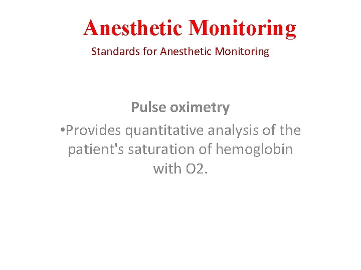 Anesthetic Monitoring Standards for Anesthetic Monitoring Pulse oximetry • Provides quantitative analysis of the