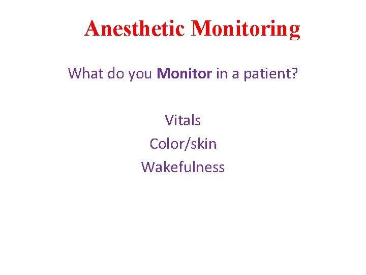 Anesthetic Monitoring What do you Monitor in a patient? Vitals Color/skin Wakefulness 