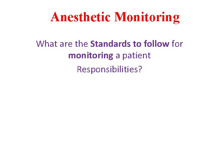 Anesthetic Monitoring What are the Standards to follow for monitoring a patient Responsibilities? 