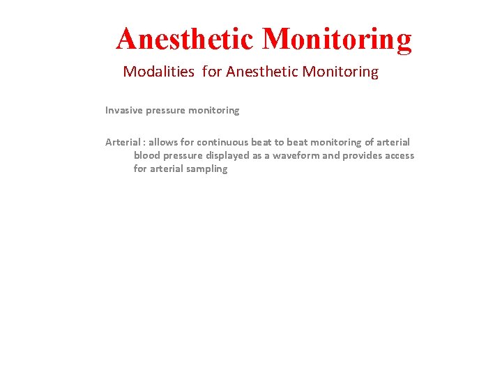 Anesthetic Monitoring Modalities for Anesthetic Monitoring Invasive pressure monitoring Arterial : allows for continuous