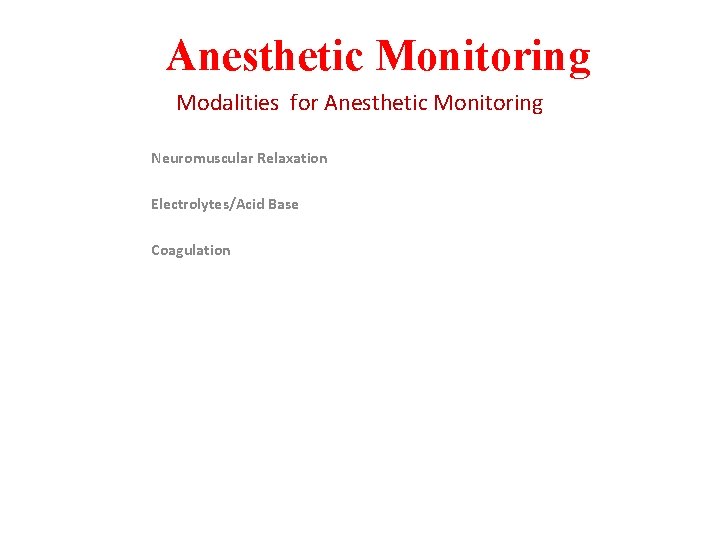 Anesthetic Monitoring Modalities for Anesthetic Monitoring Neuromuscular Relaxation Electrolytes/Acid Base Coagulation 