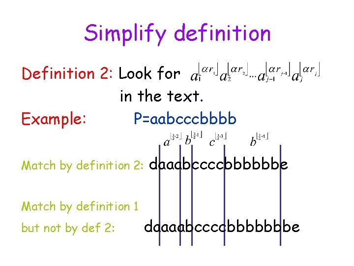 Simplify definition Definition 2: Look for in the text. Example: P=aabcccbbbb Match by definition