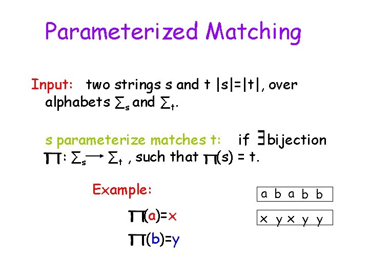Parameterized Matching Input: two strings s and t |s|=|t|, over alphabets ∑s and ∑t.