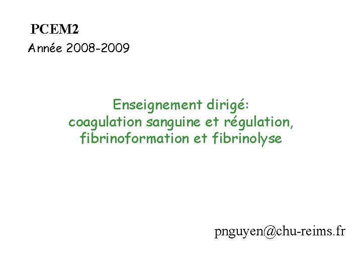 PCEM 2 Année 2008 -2009 Enseignement dirigé: coagulation sanguine et régulation, fibrinoformation et fibrinolyse