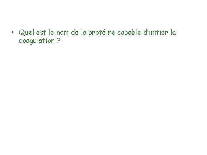  • Quel est le nom de la protéine capable d’initier la coagulation ?