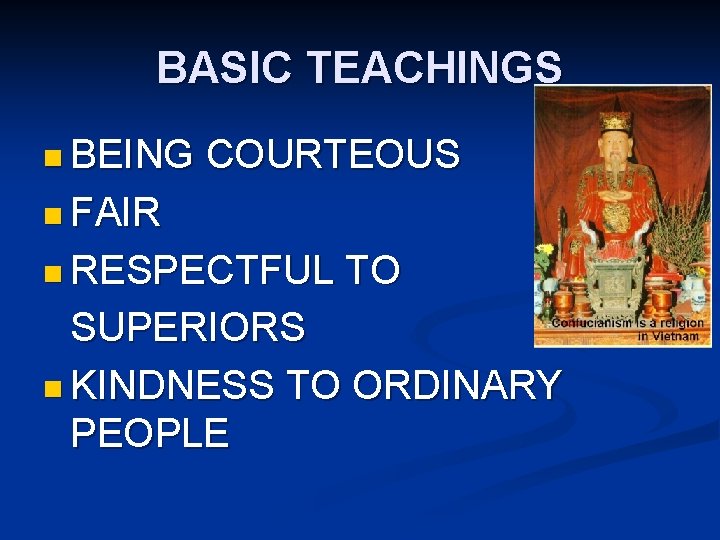 BASIC TEACHINGS n BEING COURTEOUS n FAIR n RESPECTFUL TO SUPERIORS n KINDNESS TO