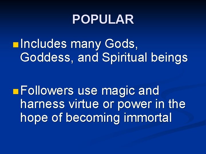 POPULAR n Includes many Gods, Goddess, and Spiritual beings n Followers use magic and