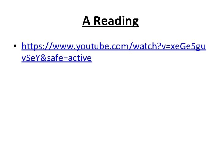 A Reading • https: //www. youtube. com/watch? v=xe. Ge 5 gu v. Se. Y&safe=active