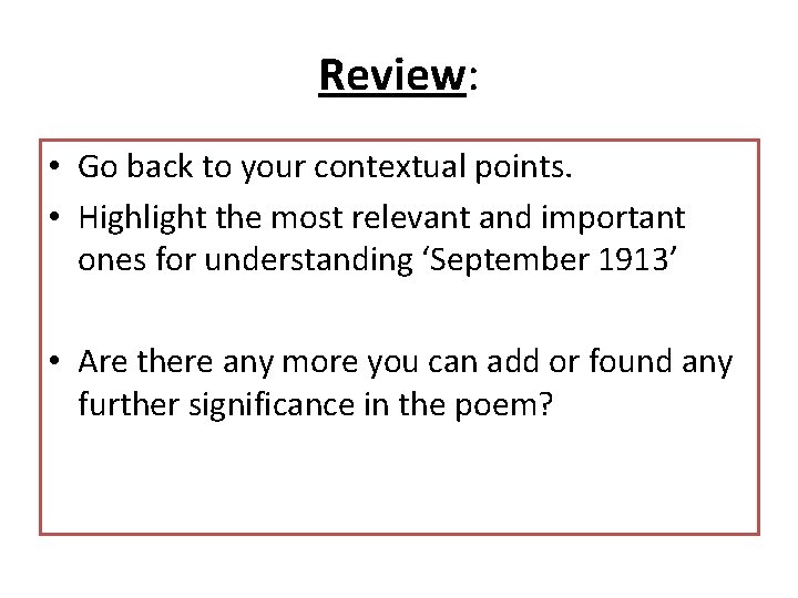 Review: • Go back to your contextual points. • Highlight the most relevant and